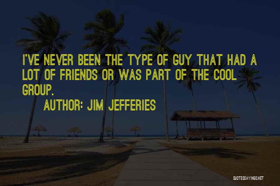Having A Lot Of Guy Friends Quotes By Jim Jefferies