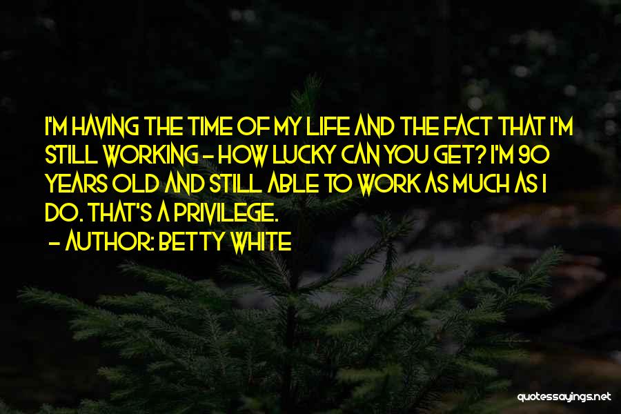 Having A Lucky Life Quotes By Betty White