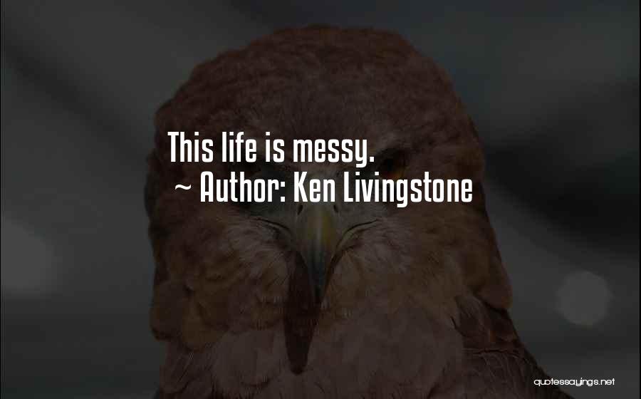 Having A Messy Life Quotes By Ken Livingstone