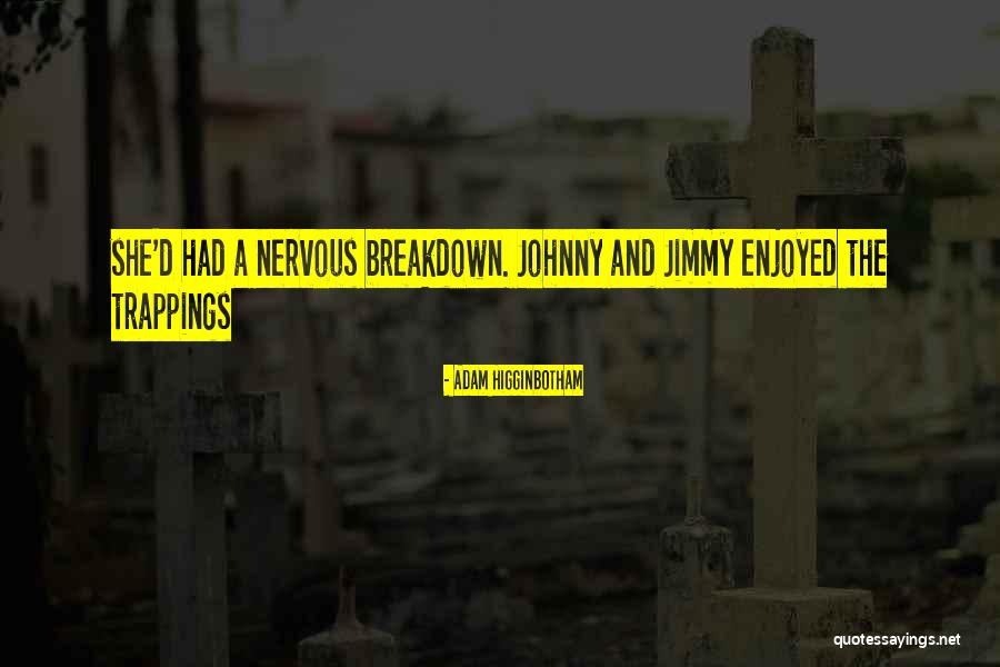 Having A Nervous Breakdown Quotes By Adam Higginbotham Having A Nervous Breakdown Quotes By Adam Higginbotham