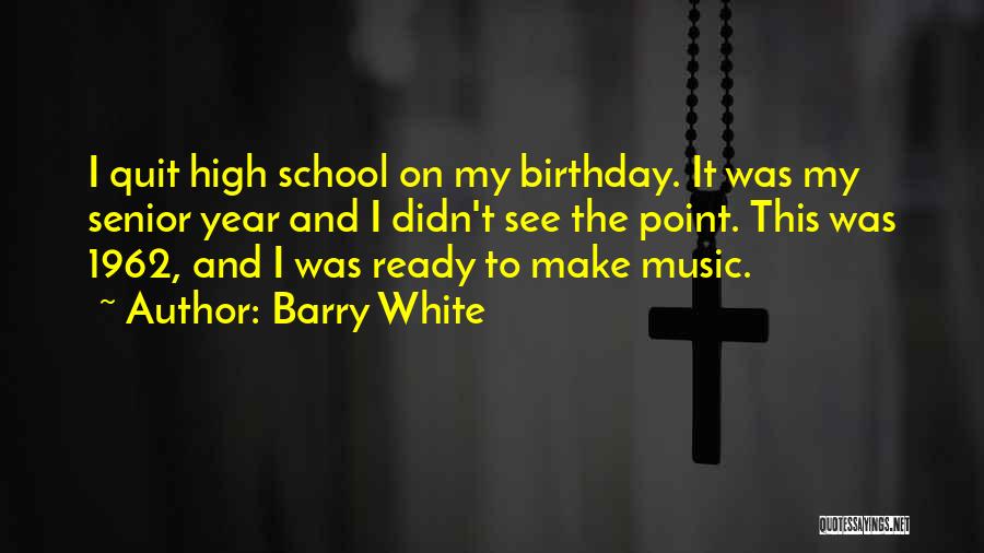 Having A Senior In High School Quotes By Barry White