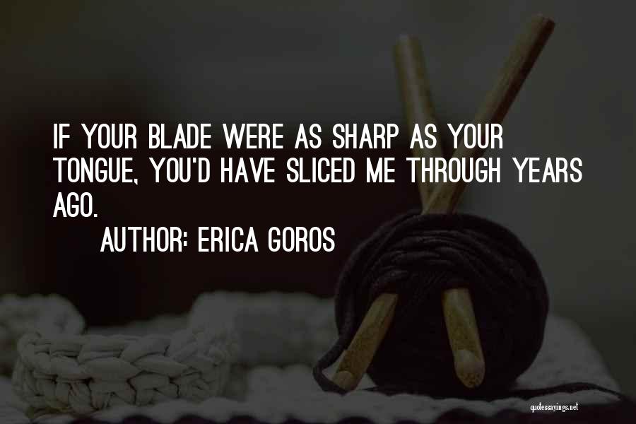 Having A Sharp Tongue Quotes By Erica Goros