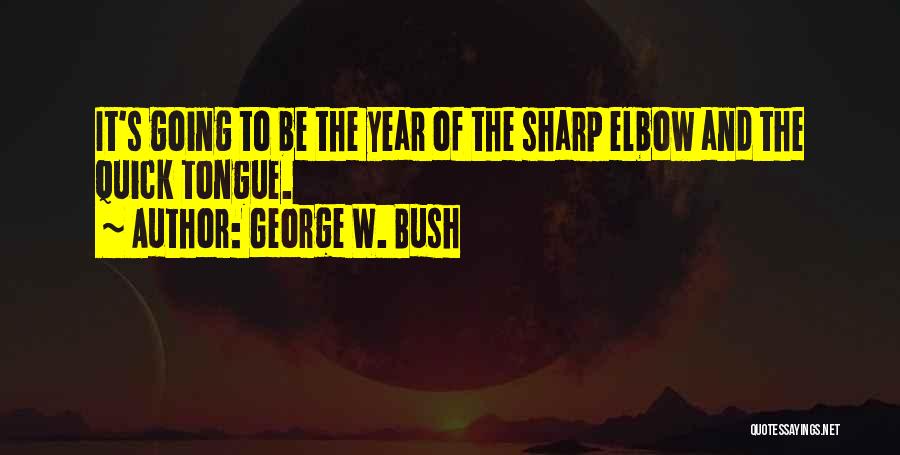 Having A Sharp Tongue Quotes By George W. Bush