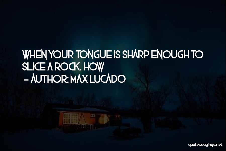 Having A Sharp Tongue Quotes By Max Lucado