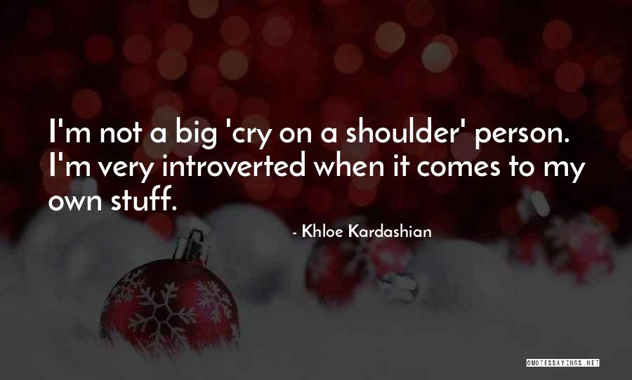 Having A Shoulder To Cry On Quotes By Khloe Kardashian