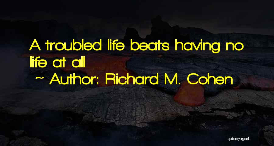 Having A Troubled Life Quotes By Richard M. Cohen