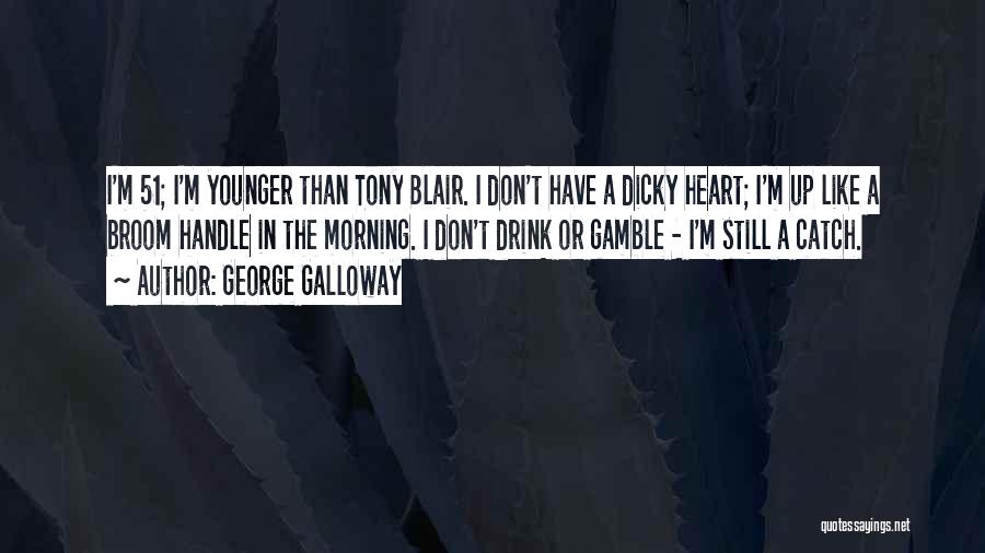 Having A Younger Heart Quotes By George Galloway