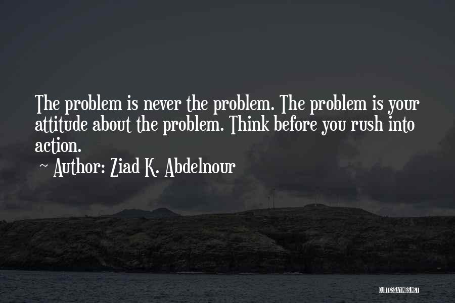 Having An Attitude Problem Quotes By Ziad K. Abdelnour