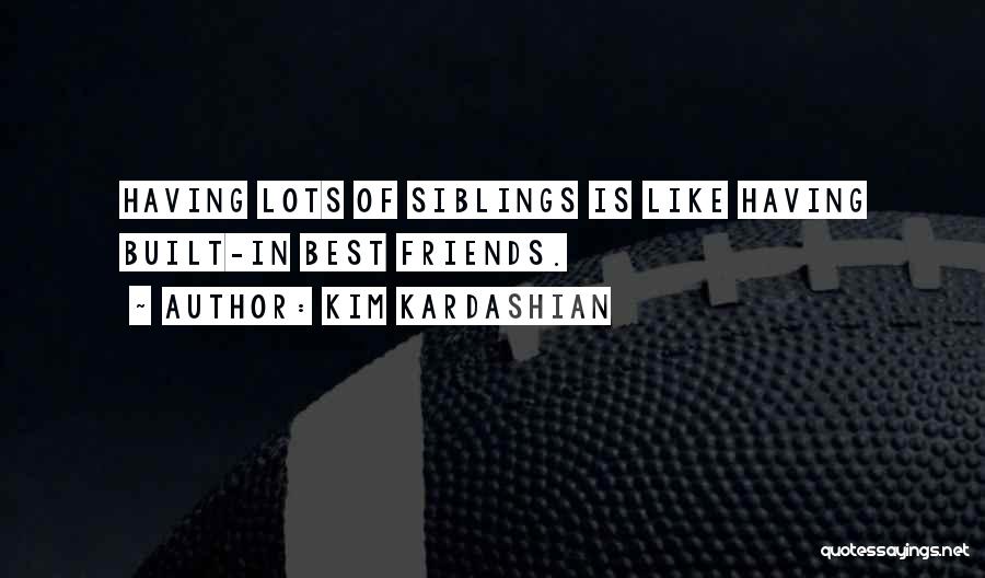 Having Best Friends Quotes By Kim Kardashian