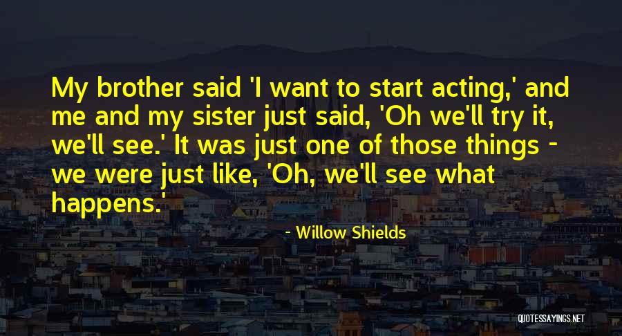 Having Brother And Sister Quotes By Willow Shields