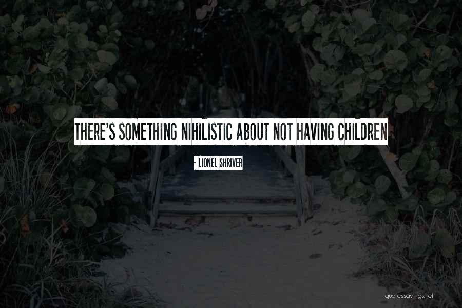 Having Children Quotes By Lionel Shriver Having Children Quotes By Lionel Shriver