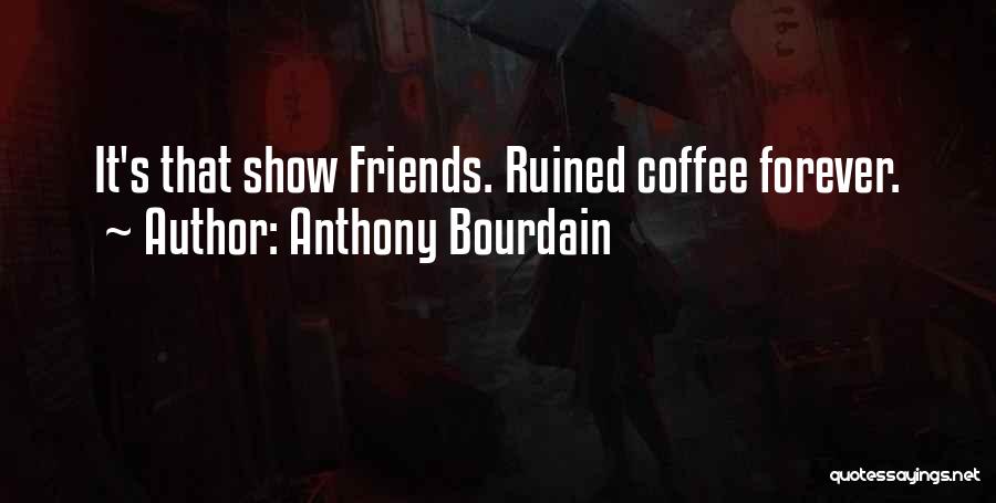 Having Coffee With Friends Quotes By Anthony Bourdain
