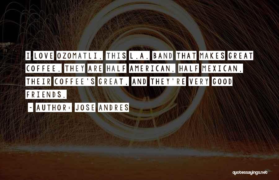 Having Coffee With Friends Quotes By Jose Andres