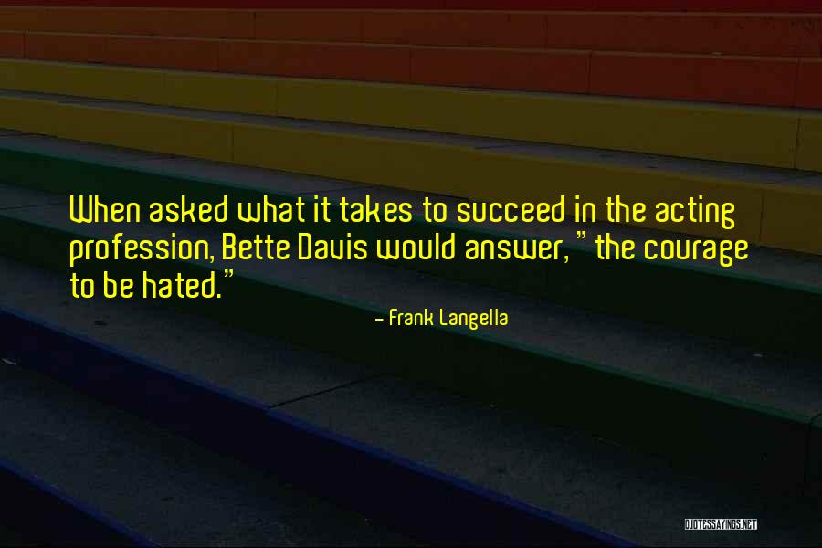 Having Courage To Be Yourself Quotes By Frank Langella Having Courage To Be Yourself Quotes By Frank Langella