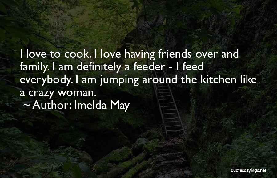 Having Crazy Friends Quotes By Imelda May