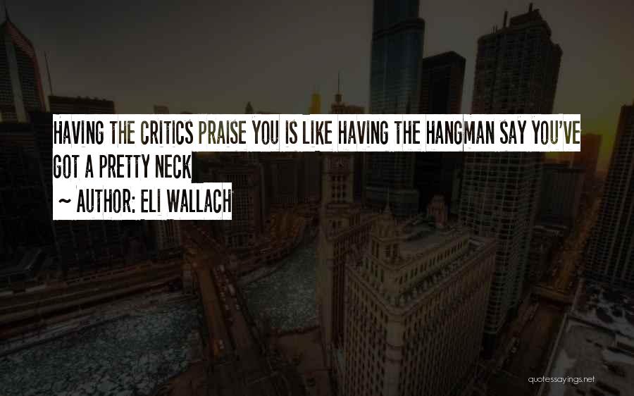 Having Critics Quotes By Eli Wallach