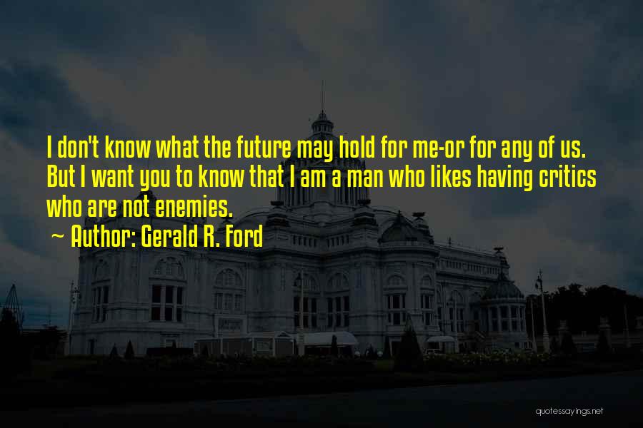 Having Critics Quotes By Gerald R. Ford
