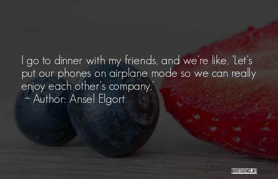 Having Dinner With Friends Quotes By Ansel Elgort