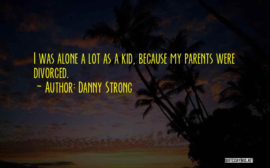 Having Divorced Parents Quotes By Danny Strong