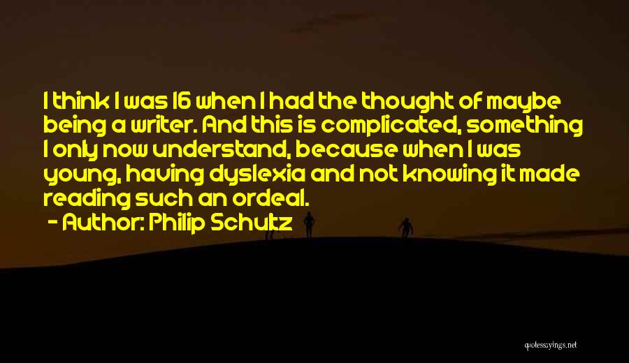 Having Dyslexia Quotes By Philip Schultz