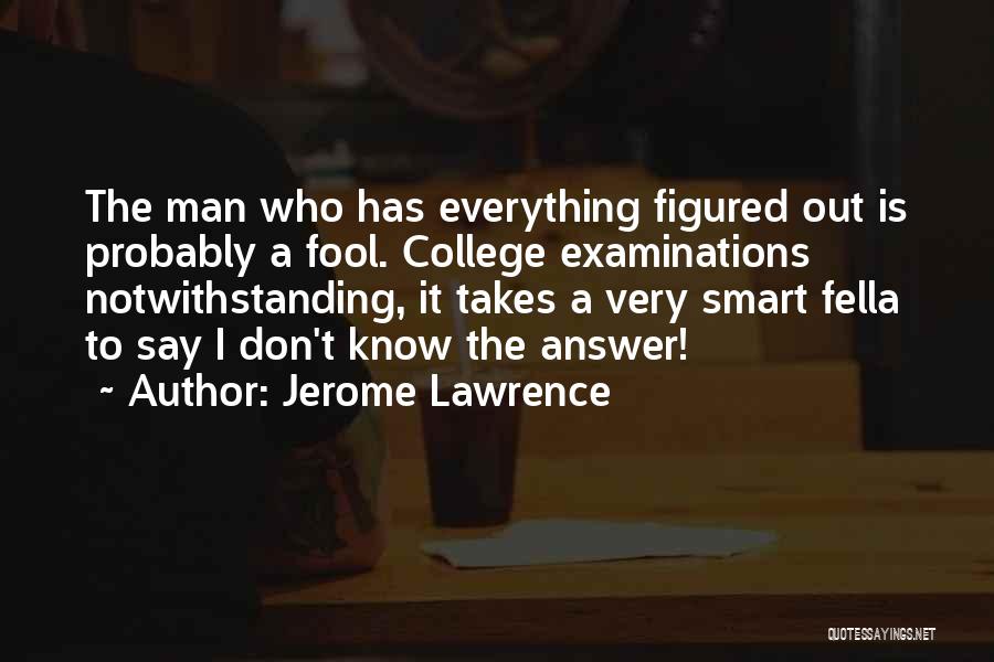 Having Everything Figured Out Quotes By Jerome Lawrence