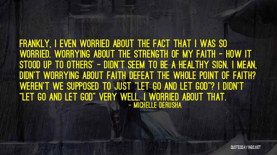 Having Faith And Not Worrying Quotes By Michelle DeRusha Having Faith And Not Worrying Quotes By Michelle DeRusha