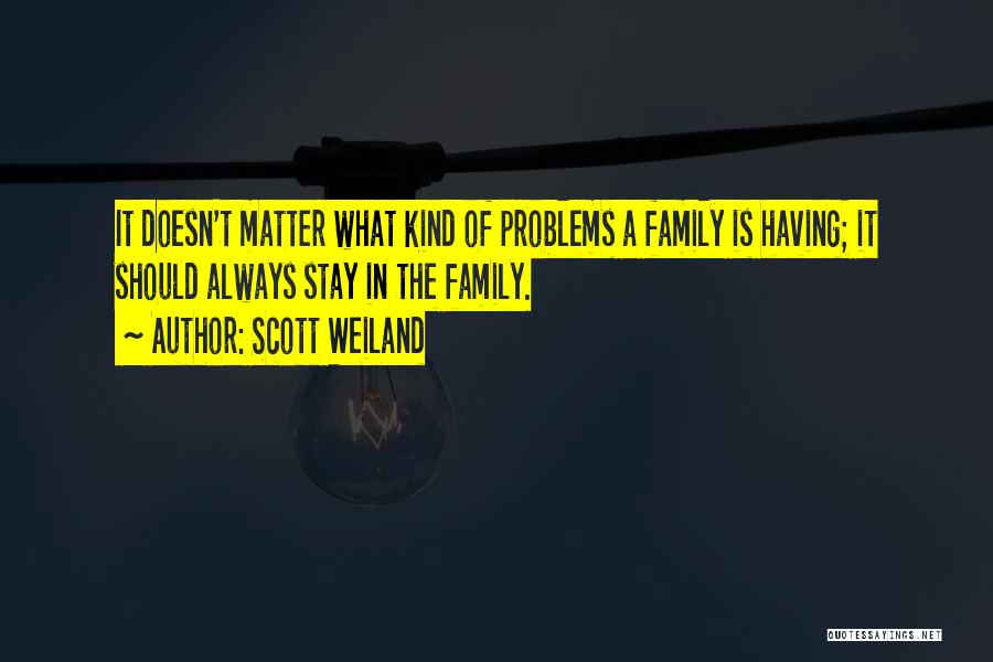 Having Family Problems Quotes By Scott Weiland
