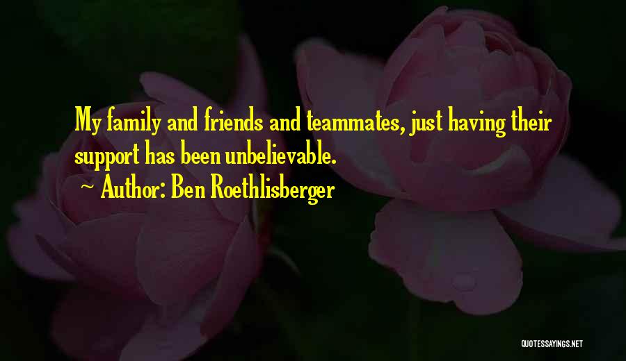 Having Friends And Family Quotes By Ben Roethlisberger