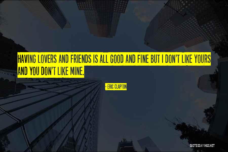 Having Friends Like You Quotes By Eric Clapton