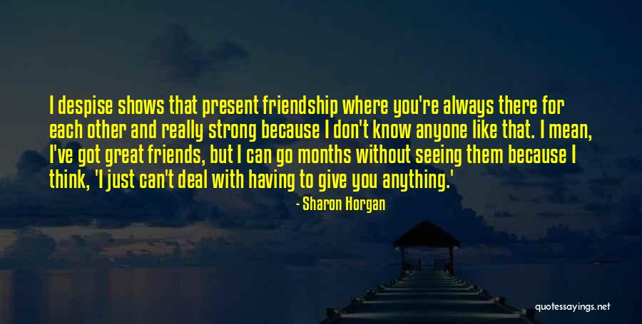 Having Friends Like You Quotes By Sharon Horgan