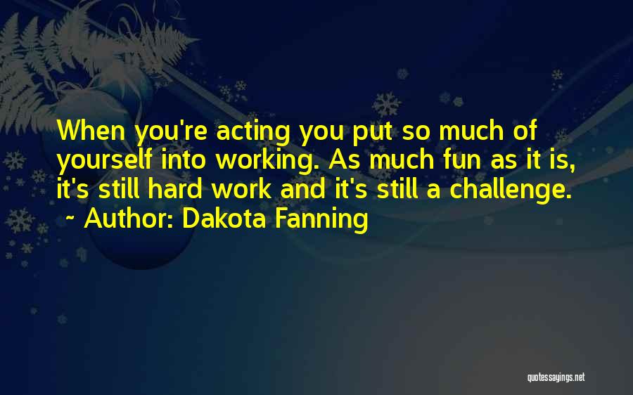 Having Fun And Working Hard Quotes By Dakota Fanning