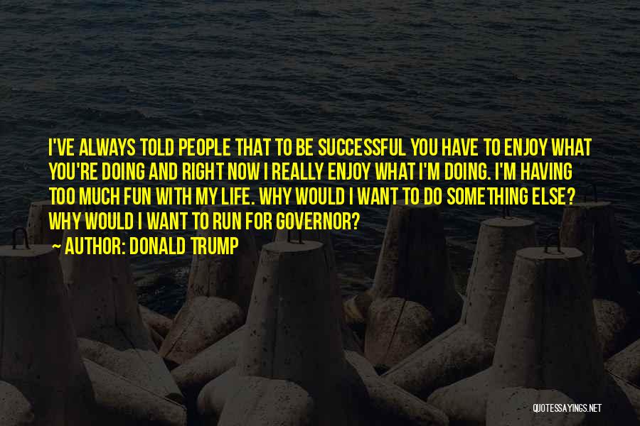 Having Fun Life Quotes By Donald Trump