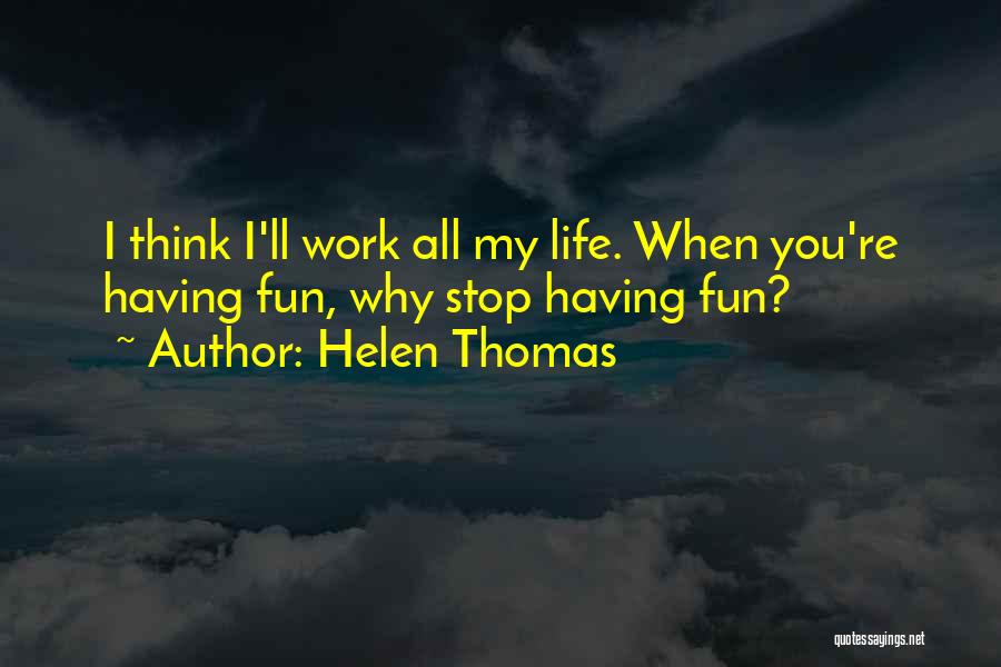 Having Fun Life Quotes By Helen Thomas