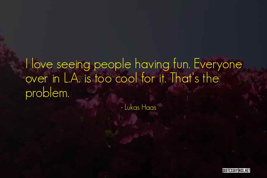 Having Fun Love Quotes By Lukas Haas Having Fun Love Quotes By Lukas Haas