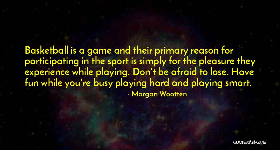 Having Fun Playing Basketball Quotes By Morgan Wootten