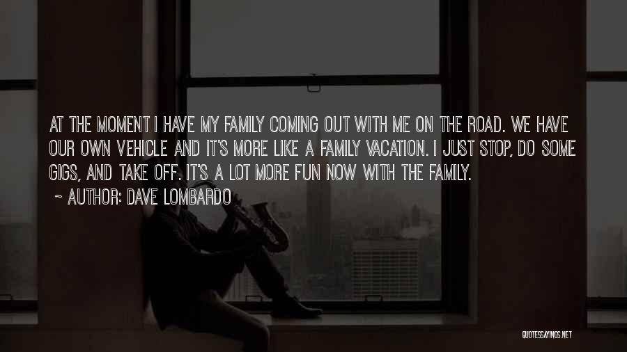 Having Fun Vacation Quotes By Dave Lombardo