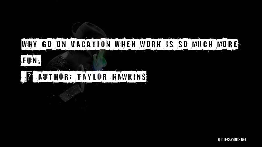 Having Fun Vacation Quotes By Taylor Hawkins