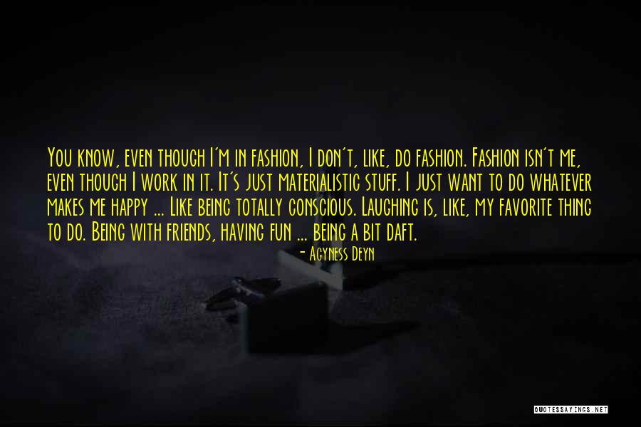 Having Fun Work Quotes By Agyness Deyn Having Fun Work Quotes By Agyness Deyn