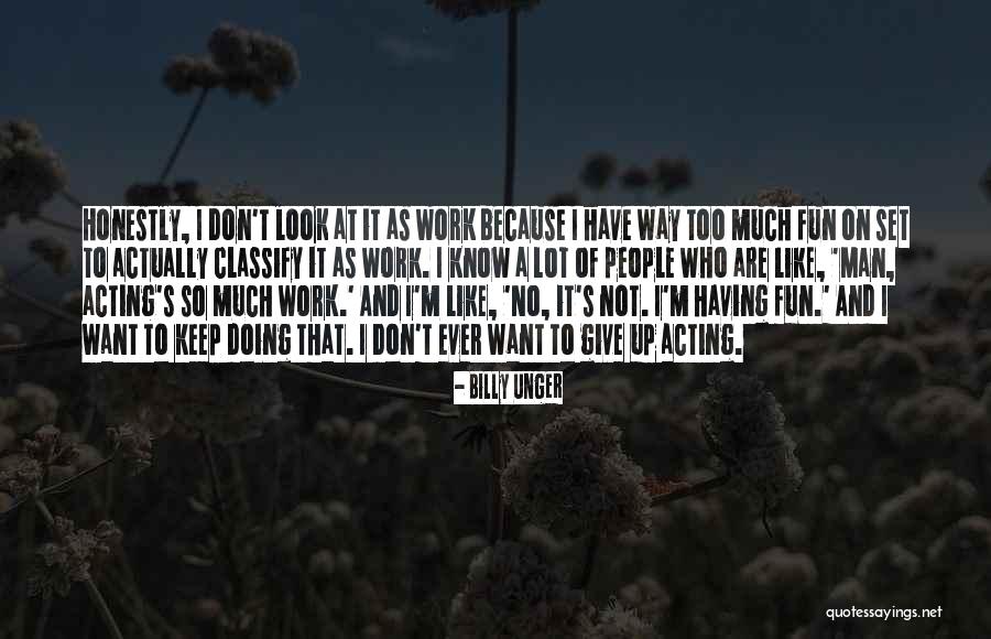 Having Fun Work Quotes By Billy Unger Having Fun Work Quotes By Billy Unger