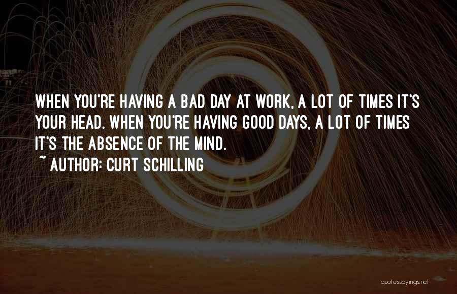 Having Good Days Quotes By Curt Schilling