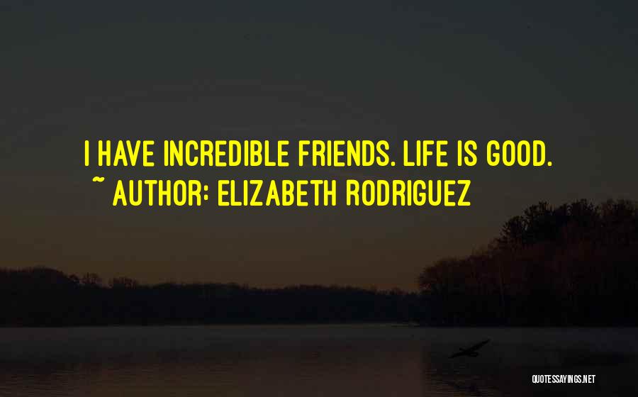 Having Good Friends In Your Life Quotes By Elizabeth Rodriguez