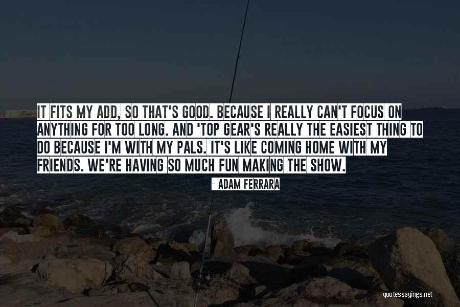 Having Good Friends Quotes By Adam Ferrara Having Good Friends Quotes By Adam Ferrara