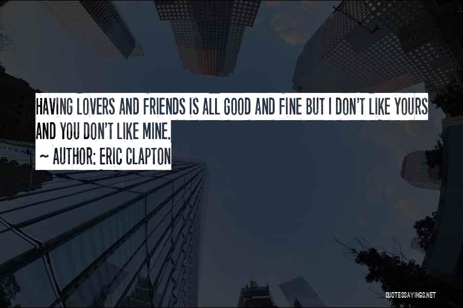 Having Good Friends Quotes By Eric Clapton