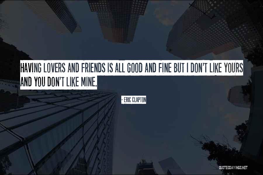 Having Good Friends Quotes By Eric Clapton Having Good Friends Quotes By Eric Clapton