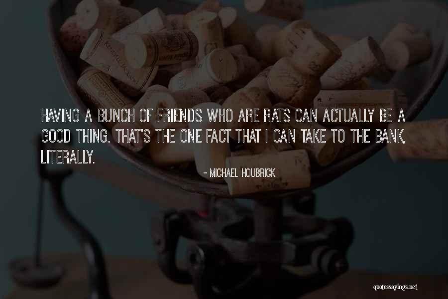 Having Good Friends Quotes By Michael Houbrick Having Good Friends Quotes By Michael Houbrick