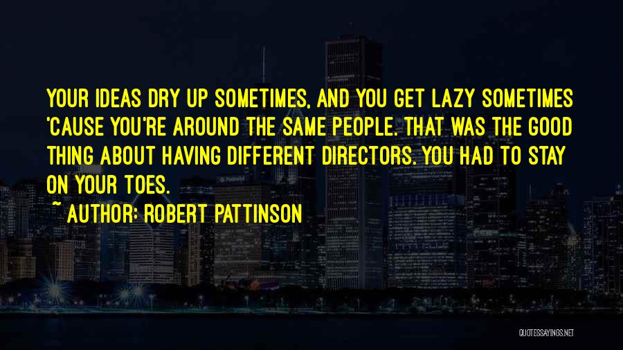 Having Good Ideas Quotes By Robert Pattinson
