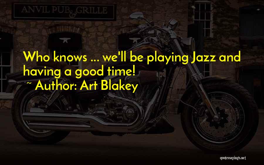 Having Good Time Quotes By Art Blakey
