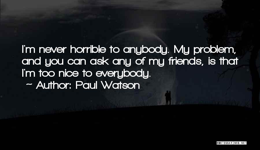 Having Horrible Friends Quotes By Paul Watson