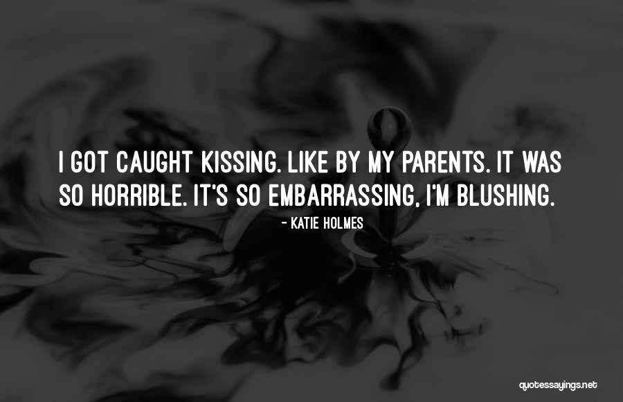 Having Horrible Parents Quotes By Katie Holmes Having Horrible Parents Quotes By Katie Holmes
