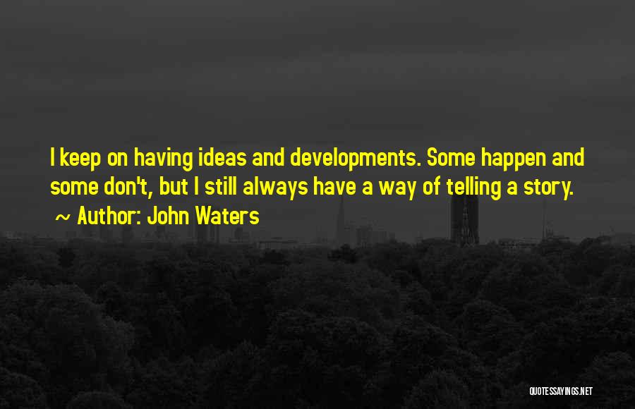 Having Ideas Quotes By John Waters